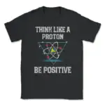 T-shirt noir avec slogan "Think like a proton, be positive" et illustration d'un atome stylisé, parfait pour les amateurs de science et de physique.
