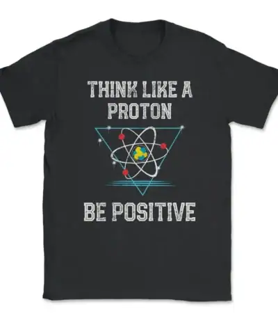 T-shirt noir avec slogan "Think like a proton, be positive" et illustration d'un atome stylisé, parfait pour les amateurs de science et de physique.