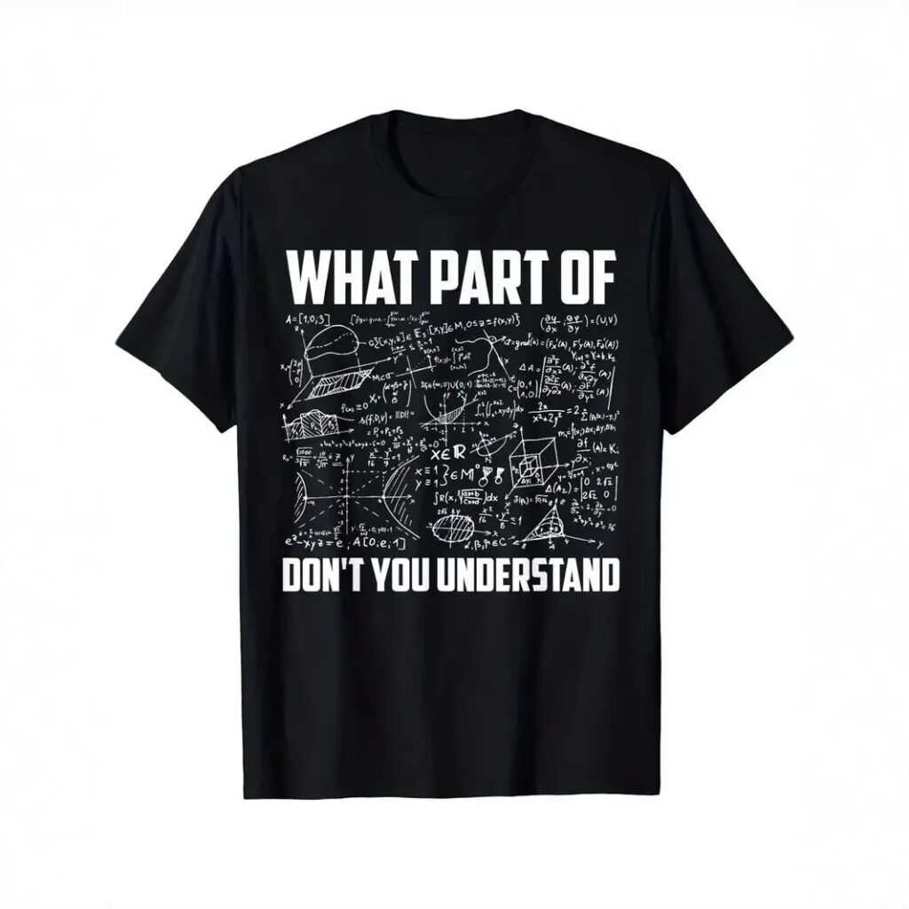 T-shirt scientifique avec équations et texte humoristique "What part of don't you understand" en blanc sur fond noir, illustrant un thème de science et de mathématiques.